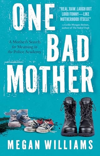 One Bad Mother A Mother's Search for Meaning in the Police Academy