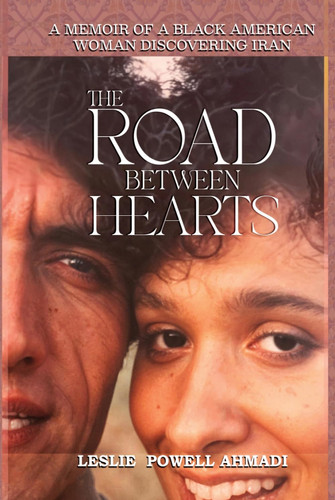 The Road Between Hearts: A Memoir of a Black American Woman Discovering Iran
