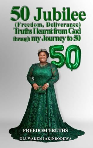 50 Jubilee (Freedom, Deliverance) Truths I Learnt from God Through My Journey To 50 Freedom Truths