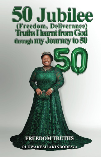 50 Jubilee (Freedom, Deliverance) Truths I Learnt from God Through My Journey to 50