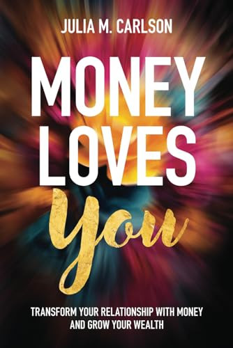 Money Loves You Transform Your Relationship with Money and Grow Your Wealth