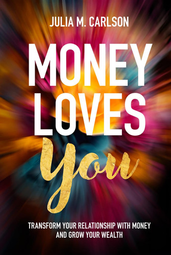 Money Loves You Transform Your Relationship with Money and Grow Your Wealth
