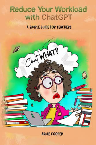Reduce Your Workload with ChatGPT: a Simple Guide for Teachers