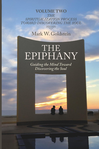 The Epiphany - Guiding the Mind Toward Discovering the Soul Volume Two: The Spiritualization Process Toward Discovering the Soul