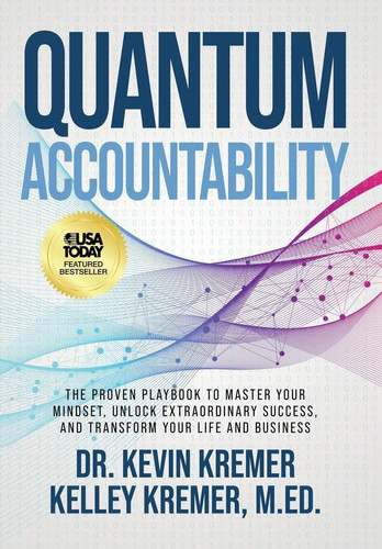 Quantum Accountability The Proven Playbook to Master Your Mindset, Unlock Extraordinary Success, and Transform Your Life and Business