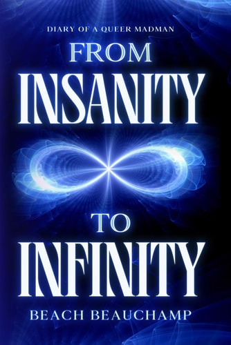 From Insanity To Infinity: Diary of a Queer Madman