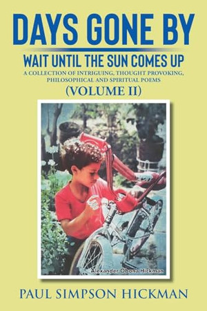 Days Gone By Wait Until The Sun Comes Up (A Collection of Intriguing, Thought Provoking, Philosophical And Spiritual Poems - VOLUME II)