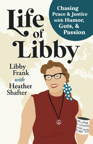 Life of Libby: Chasing Peace & Justice with Humor, Guts, & Passion