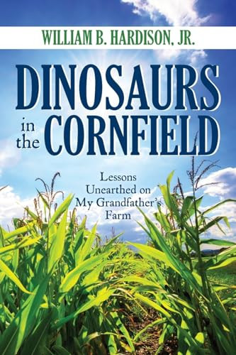 Dinosaurs in the Cornfield Lessons Unearthed on My Grandfather's Farm