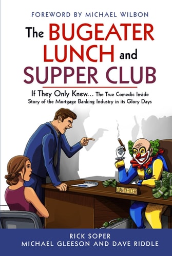 The Bugeater Lunch and Supper Club If They Only Knew... the True Comedic Inside Story of the Mortgage Banking Industry in Its Glory Days