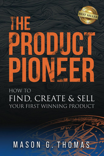 The Product Pioneer: How to Find, Create & Sell Your First Winning Product