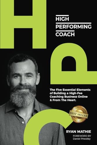 High-Performing Coach: The Five Essential Elements of Building a High-Fee Coaching Business Online & From the Heart