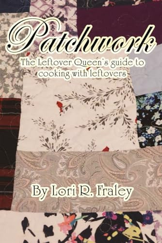 Patchwork The Leftover Queen's Guide to Cooking with Leftovers