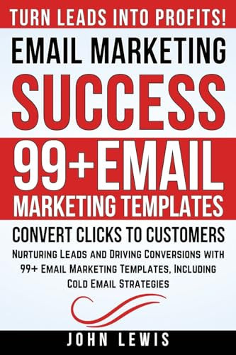 Email Marketing Success Nurturing Leads and Driving Conversions with 99+ Email Marketing Templates, Including Cold Email Strategies