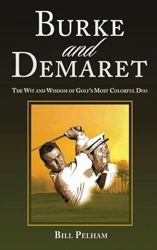 Burke and Demaret The Wit and Wisdom of Golf's Most Colorful Duo