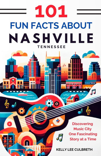 101 Fun Facts About Nashville, TN Discovering Music City One Fascinating Story at a Time