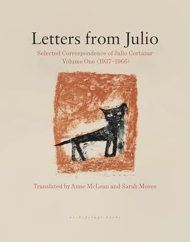 Letters from Julio: Selected Correspondence of Julio Cortázar, Volume One (1937-1966)