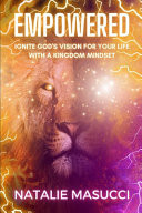 Empowered Ignite God's Vision for Your Life with a Kingdom Mindset
