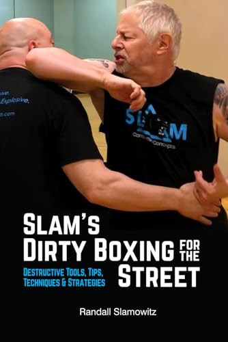 Slam's Dirty Boxing for the Street Destructive Tools, Tips, Techniques & Strategies