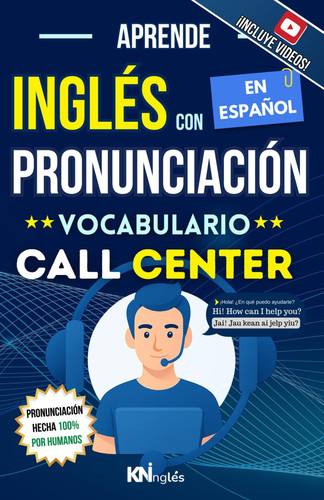 APRENDE INGLÉS CON PRONUNCIACIÓN EN ESPAÑOL - VOCABULARIO CALL CENTER / ATENCIÓN AL CLIENTE - KNINGLÉS: Vocabulario para trabajo de Asesor comercial ... FÁCIL COMO LEER EN ESPAÑOL) (Spanish Edition)
