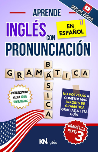 APRENDE INGLÉS CON PRONUNCIACIÓN EN ESPAÑOL - GRAMÁTICA 3, NIVEL B1-B2: De lo intermedio a lo avanzado: phrasal verbs, condicionales, reported speech, relative clauses paso a paso - KNinglés