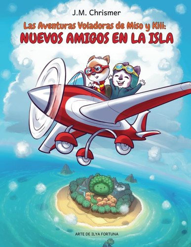 Las Aventuras Voladoras de Miso y Kili: Nuevos Amigos en la Isla (Spanish Edition)