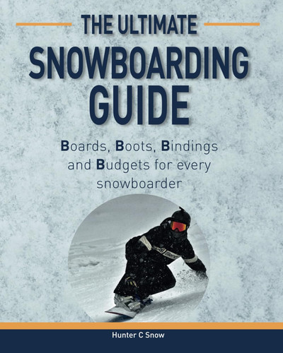 The Ultimate Snowboarding Guide Boards, Boots, Bindings, and Budgets for Every Snowboaorder