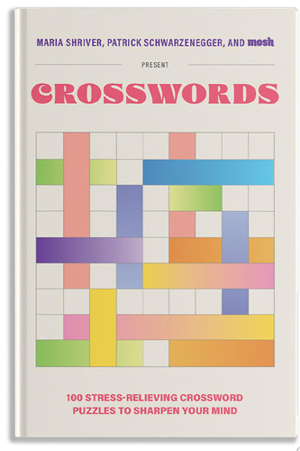 100 Stress-Relieving Crossword Puzzles to Sharpen Your Mind Presented by Maria Shriver, Patrick Schwarzenegger, and MOSH