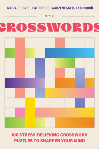 100 Stress-Relieving Crossword Puzzles to Sharpen Your Mind Presented by Maria Shriver, Patrick Schwarzenegger, and MOSH (Revised and Updated)