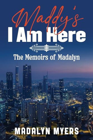 Maddy's I Am Here The Memoirs of Madalyn