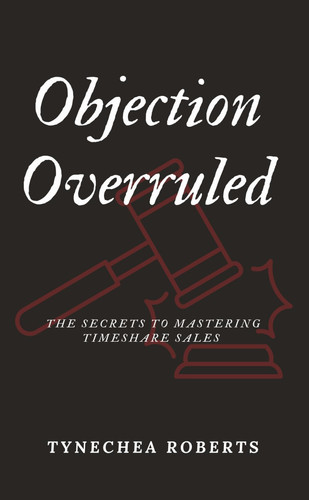 Objection Overruled The Secrets to Mastering Timeshare Sales