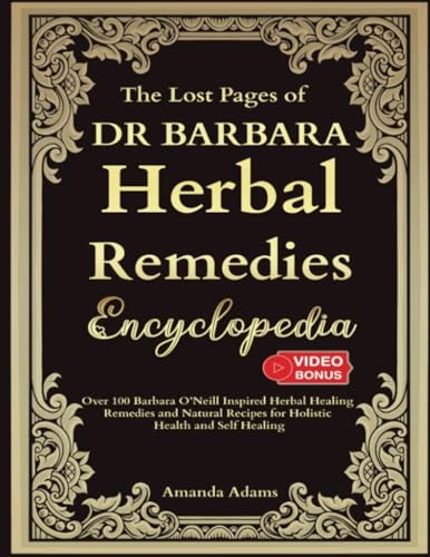 The Lost Pages of Dr Barbara Herbal Remedies Encyclopedia: Over 100 Barbara O’Neill Inspired Herbal Healing Remedies and Natural Recipes For Holistic ... Book Of Herbal Remedies With Barbara O'neill