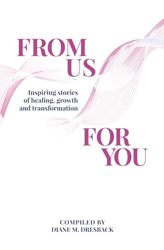 From Us For You: Inspiring Stories of Healing, Growth and Transformation
