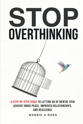 Stop Overthinking: A Step-by-Step Guide to Letting Go of Mental Spin to Achieve Inner Peace, Improved Relationships, and Resilience (Beyond Doubt Series)
