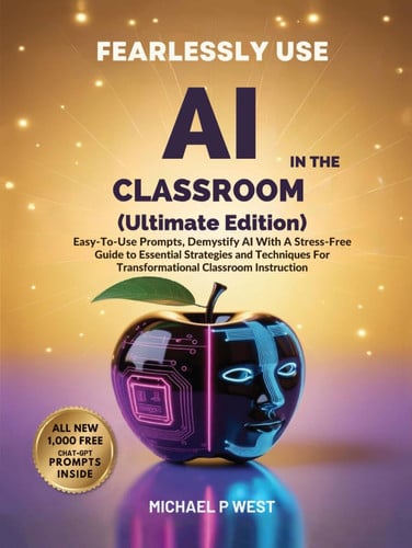 Fearlessly Use AI In The Classroom (Ultimate Edition): Easy-To-Use Prompts, Demystify AI With A Stress-Free Guide To Essential Strategies And Techniques For Transformational Classroom Instruction