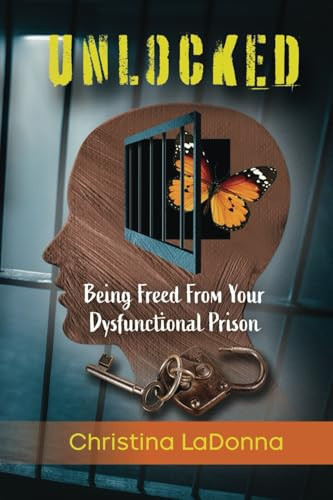 Unlocked Being Freed from Your Dysfunctional Prison