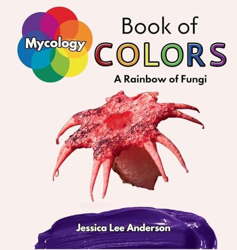 Mycology Book of Colors A Rainbow of Fungi