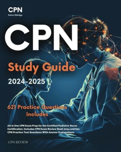 CPN Study Guide 2024-2025: All in One CPN Exam Prep for the Certified Pediatric Nurse Certification