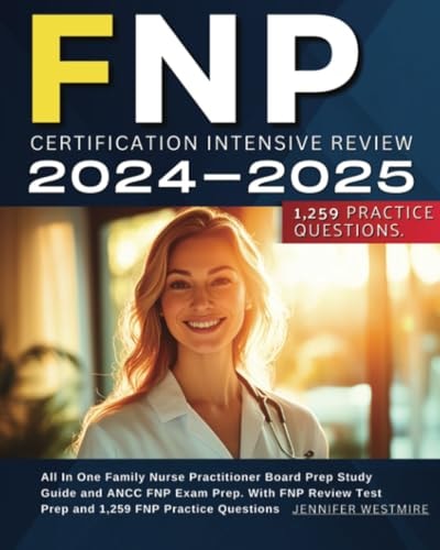 FNP Certification Intensive Review 2024-2025: All In One Family Nurse Practitioner Board Prep Study Guide and ANCC FNP Exam Prep. With FNP Review Test Prep and 1,259 FNP Practice Questions