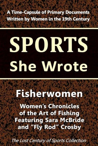 Fisherwomen: Women's Chronicles of the Art of Fishing Featuring Sara McBride and "Fly Rod" Crosby (Sports She Wrote)