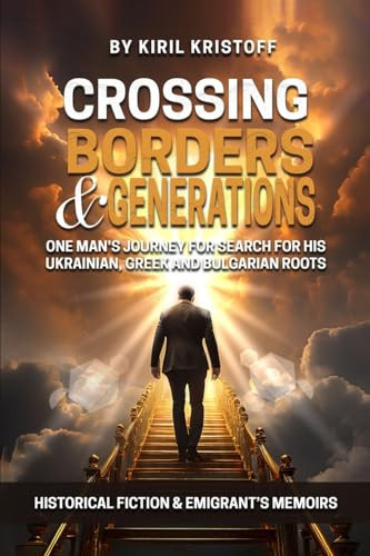 Crossing Borders and Generations One Man's Journey To Search For His Ukrainian, Greek, And Bulgarian Roots
