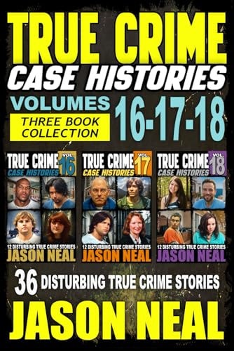 True Crime Case Histories - Books 16, 17, & 18: 36 Disturbing True Crime Stories