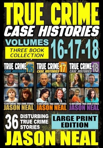 True Crime Case Histories - Books 16, 17, & 18: 36 Disturbing True Crime Stories (3 Book True Crime Collection)