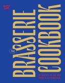 The Brasserie Cookbook 70 Recipes to Drink and Eat À la Française