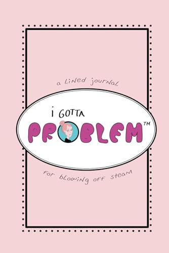 I Gotta Problem A Lined Journal for Blowing Off Steam