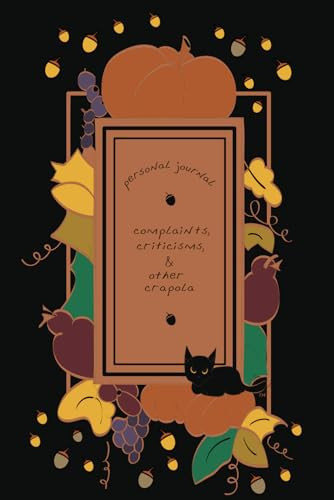 Personal Journal: Complaints, Criticisms, & Other Crapola