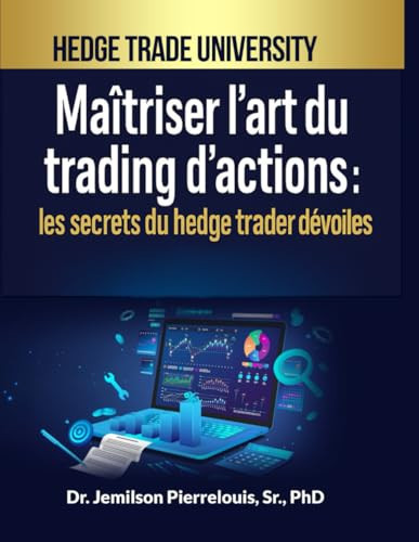 Maîtriser l’art du trading d’actions : les secrets du Hedge Trader dévoilés: Décryptez les secrets du hedge trading pour devenir un trader d’exception sur les marchés boursiers (French Edition)