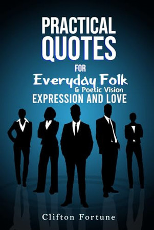 Practical Quotes for Everyday Folk & Poetic: Vision Expression and love