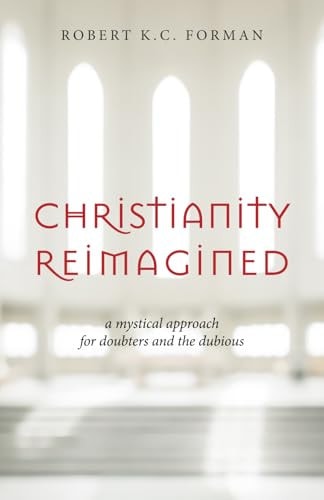 Christianity Reimagined A Mystical Approach for Doubters and the Dubious