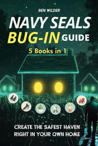 Navy SEALs Bug-In Guide 5 Books in 1 Transform Your Home into an Impenetrable Fortress | Create The Safest Haven Right in Your Own